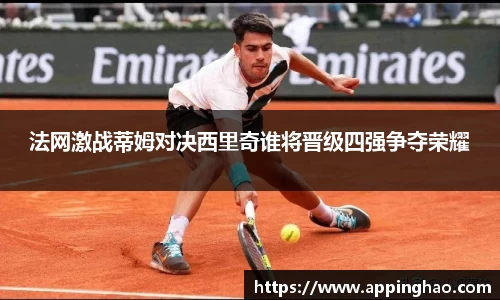 法网激战蒂姆对决西里奇谁将晋级四强争夺荣耀