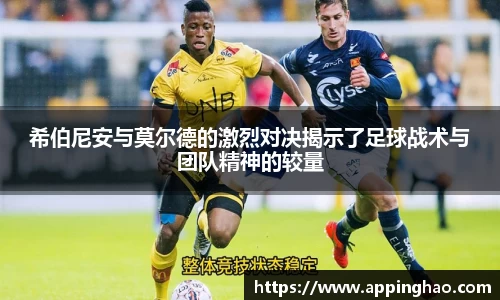 希伯尼安与莫尔德的激烈对决揭示了足球战术与团队精神的较量